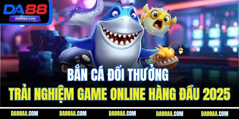 bắn cá đổi thưởng da88