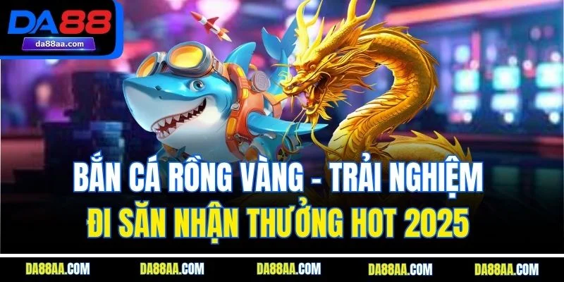 bắn cá rồng vàng da88