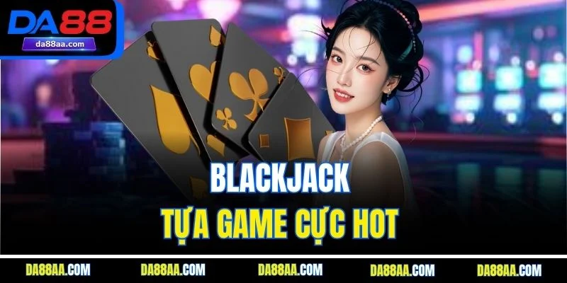Blackjack tựa game cực hot