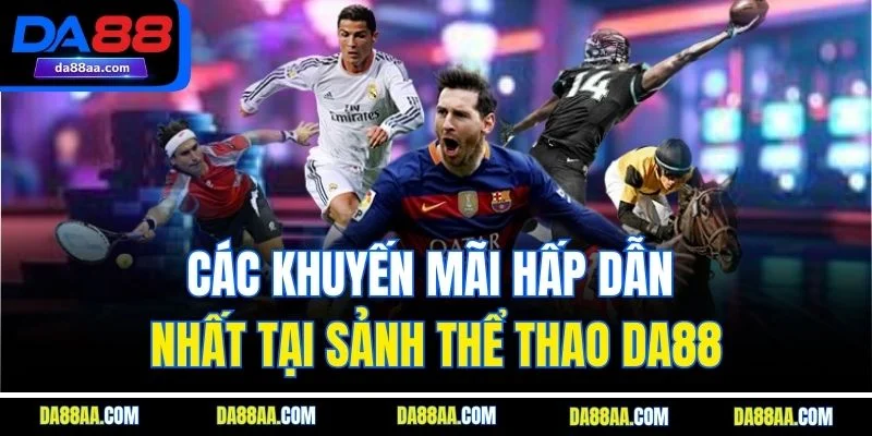 Các khuyến mãi hấp dẫn nhất tại sảnh thể thao DA88