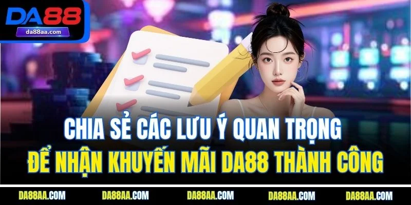 Chia sẻ các lưu ý quan trọng để nhận khuyến mãi DA88 thành công