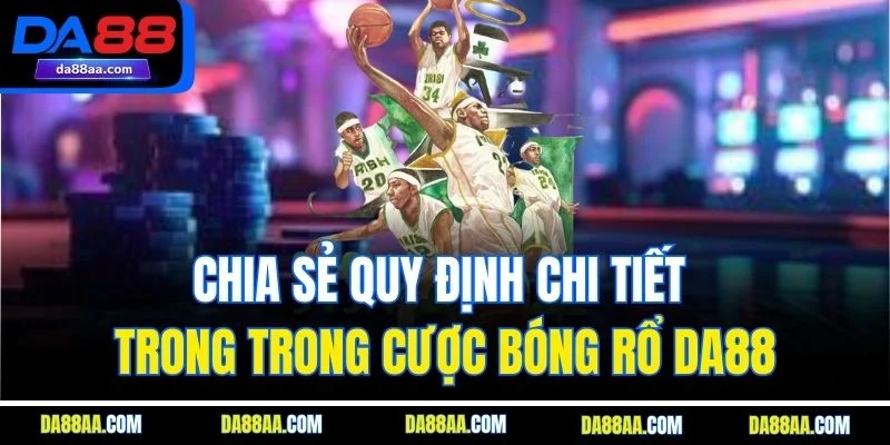 Chia sẻ quy định chi tiết trong trong cược bóng rổ DA88