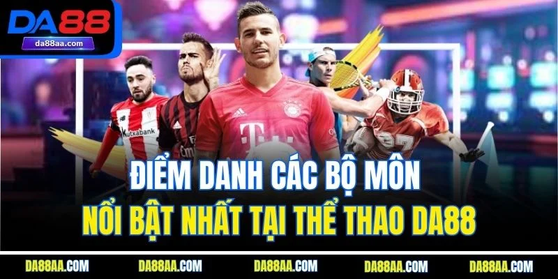 Điểm danh các bộ môn nổi bật nhất tại thể thao DA88