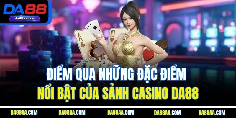 Điểm qua những đặc điểm nổi bật của sảnh Casino DA88