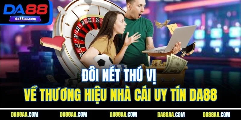 Đôi nét thú vị về thương hiệu nhà cái uy tín DA88