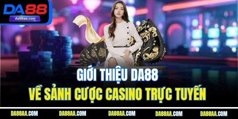 Giới thiệu DA88 về sảnh cược casino trực tuyến