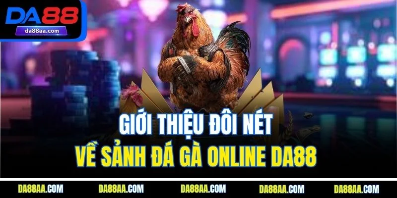 Giới thiệu đôi nét về sảnh đá gà online DA88