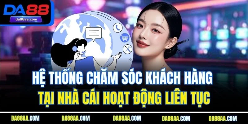 Hệ thống chăm sóc khách hàng tại nhà cái hoạt động liên tục