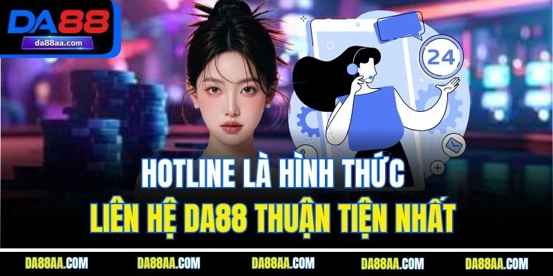 Hotline là hình thức liên hệ DA88 thuận tiện nhất