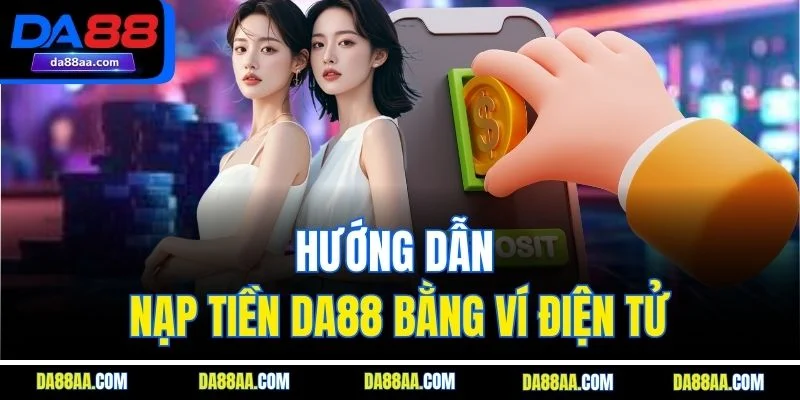 Hướng dẫn nạp tiền DA88 bằng ví điện tử