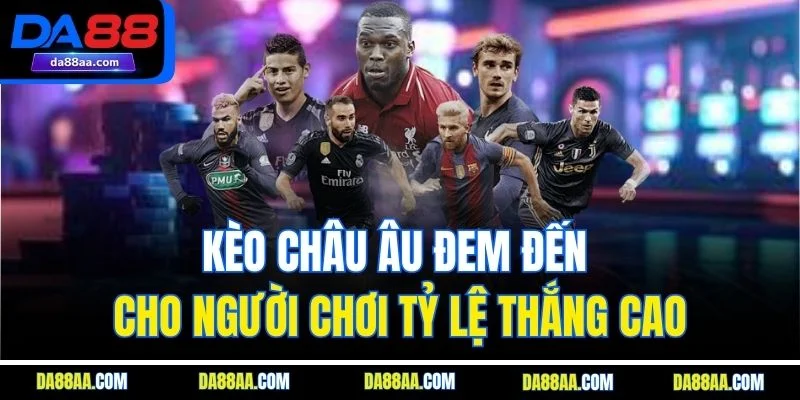 Kèo châu Âu đem đến cho người chơi tỷ lệ thắng cao