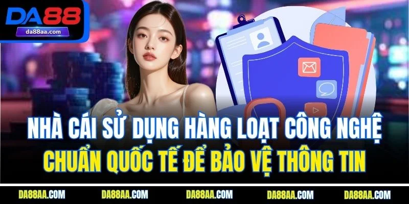 Nhà cái sử dụng hàng loạt công nghệ chuẩn quốc tế để bảo vệ thông tin