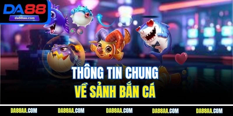 Thông tin chung về sảnh bắn cá