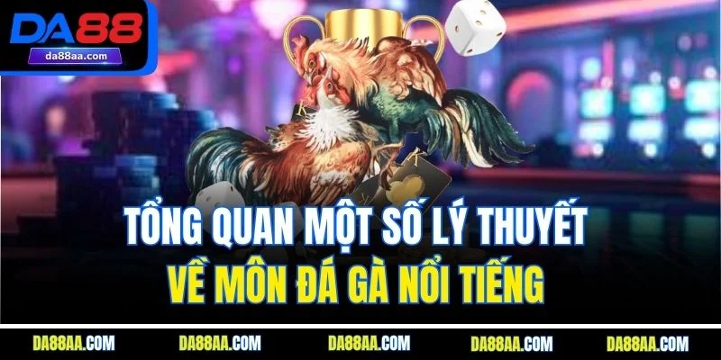 Tổng quan một số lý thuyết về môn đá gà nổi tiếng