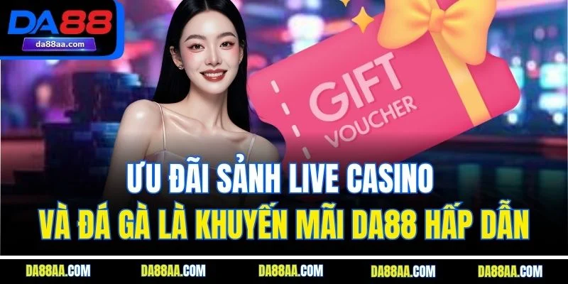 Ưu đãi sảnh live casino và đá gà là khuyến mãi DA88 hấp dẫn